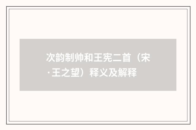 次韵制帅和王宪二首（宋·王之望）释义及解释