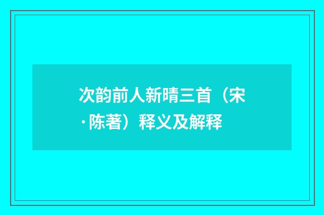 次韵前人新晴三首（宋·陈著）释义及解释