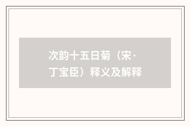 次韵十五日菊（宋·丁宝臣）释义及解释