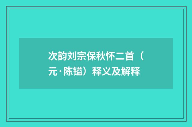 次韵刘宗保秋怀二首（元·陈镒）释义及解释
