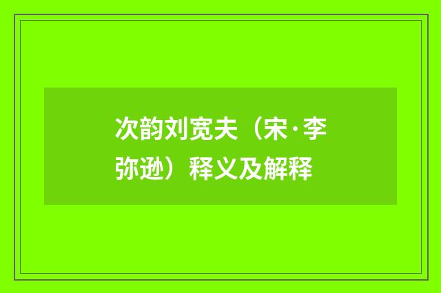 次韵刘宽夫（宋·李弥逊）释义及解释