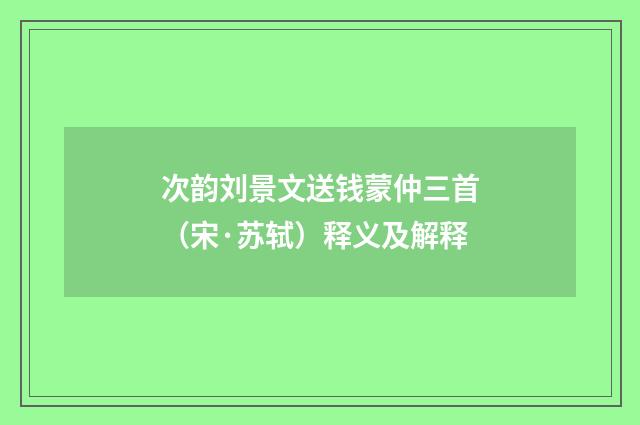 次韵刘景文送钱蒙仲三首（宋·苏轼）释义及解释