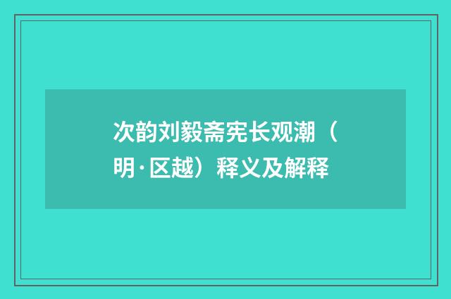 次韵刘毅斋宪长观潮（明·区越）释义及解释