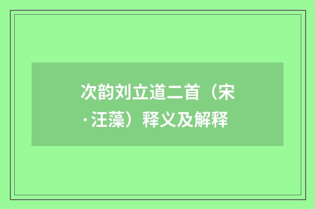 次韵刘立道二首（宋·汪藻）释义及解释
