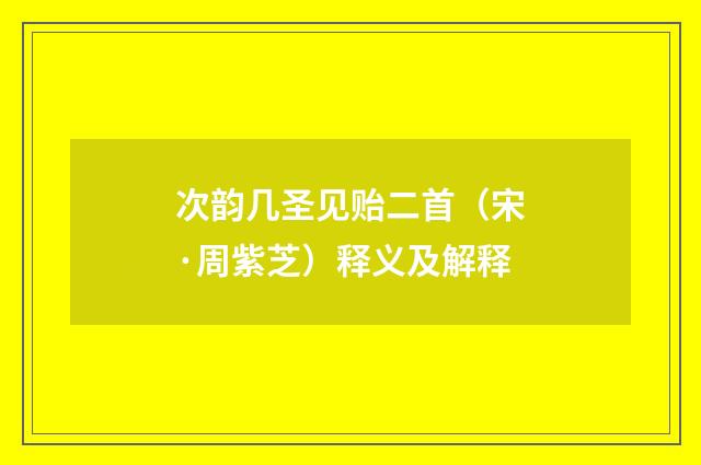 次韵几圣见贻二首（宋·周紫芝）释义及解释
