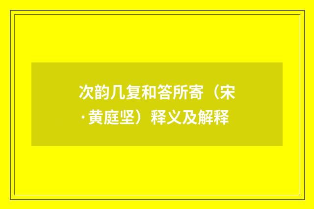 次韵几复和答所寄（宋·黄庭坚）释义及解释