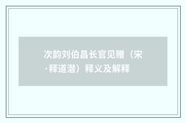 次韵刘伯昌长官见赠（宋·释道潜）释义及解释