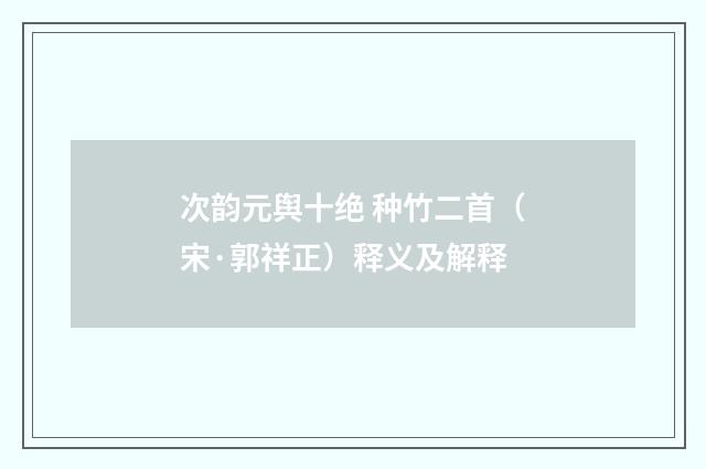 次韵元舆十绝 种竹二首（宋·郭祥正）释义及解释