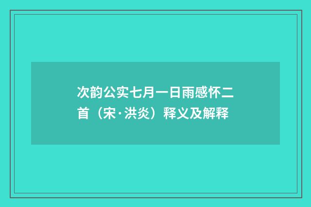 次韵公实七月一日雨感怀二首（宋·洪炎）释义及解释