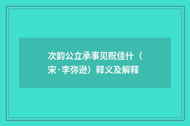 次韵公立承事见贶佳什（宋·李弥逊）释义及解释