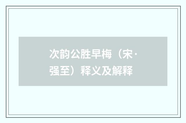 次韵公胜早梅（宋·强至）释义及解释