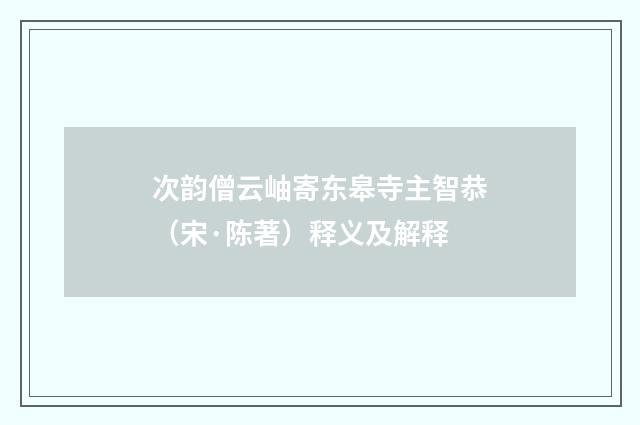 次韵僧云岫寄东皋寺主智恭（宋·陈著）释义及解释