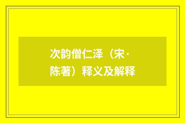次韵僧仁泽（宋·陈著）释义及解释