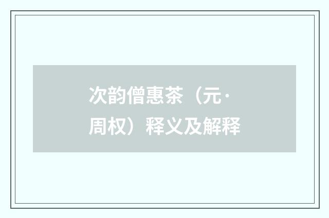 次韵僧惠茶（元·周权）释义及解释