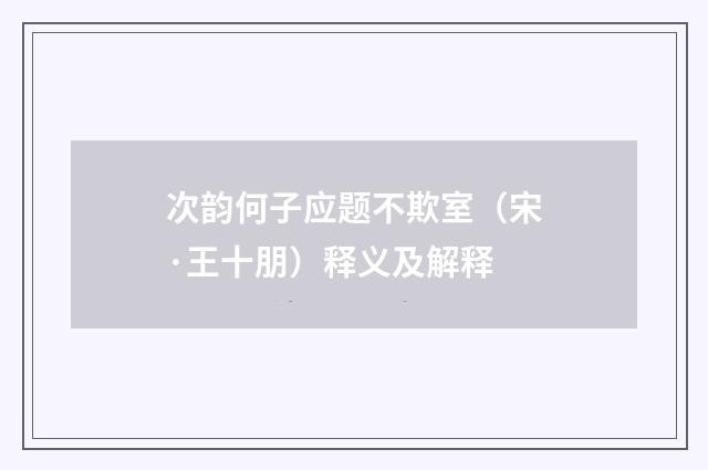 次韵何子应题不欺室（宋·王十朋）释义及解释