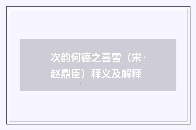 次韵何德之喜雪（宋·赵鼎臣）释义及解释