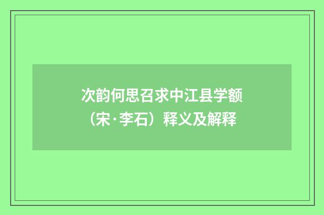 次韵何思召求中江县学额（宋·李石）释义及解释