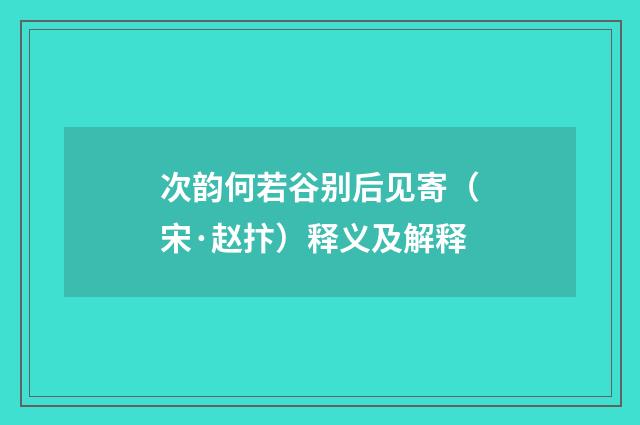 次韵何若谷别后见寄（宋·赵抃）释义及解释
