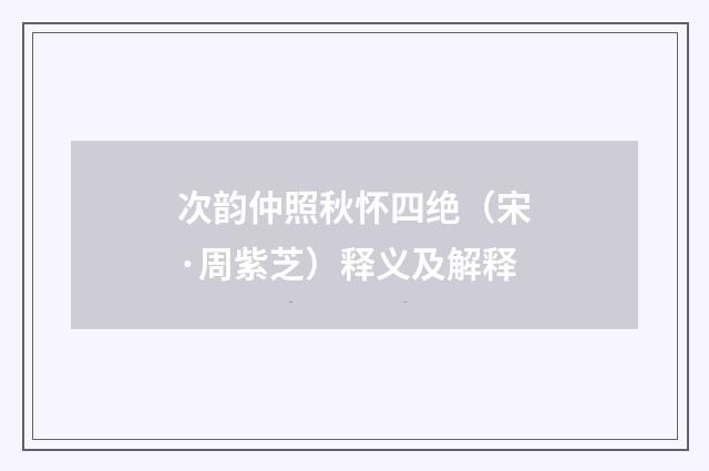 次韵仲照秋怀四绝（宋·周紫芝）释义及解释