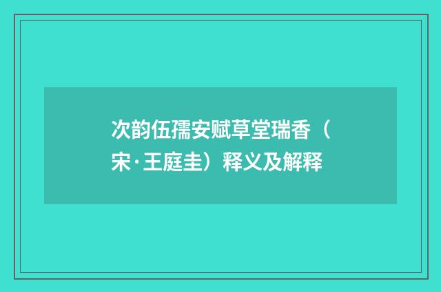 次韵伍孺安赋草堂瑞香（宋·王庭圭）释义及解释