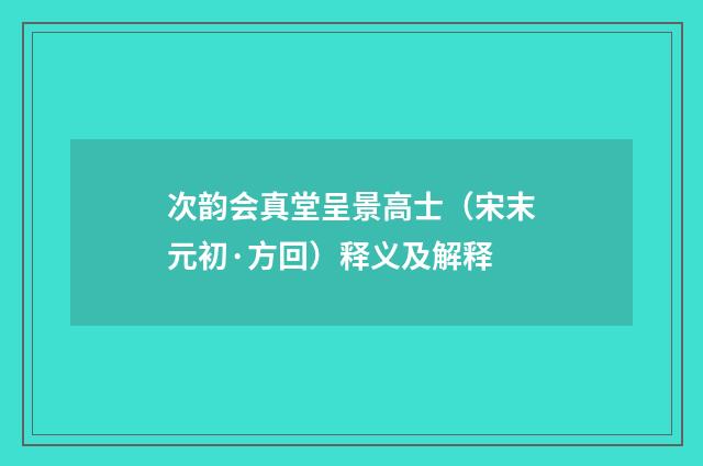次韵会真堂呈景高士（宋末元初·方回）释义及解释