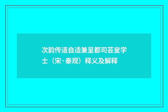 次韵传道自适兼呈都司芸叟学士（宋·秦观）释义及解释