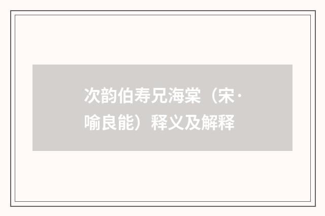 次韵伯寿兄海棠（宋·喻良能）释义及解释