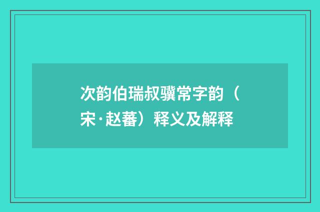 次韵伯瑞叔骥常字韵（宋·赵蕃）释义及解释