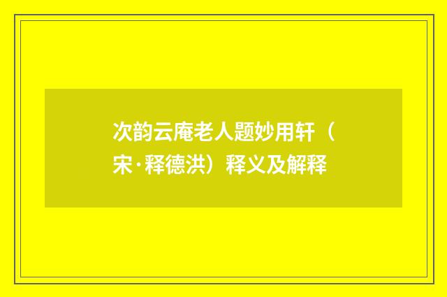 次韵云庵老人题妙用轩（宋·释德洪）释义及解释