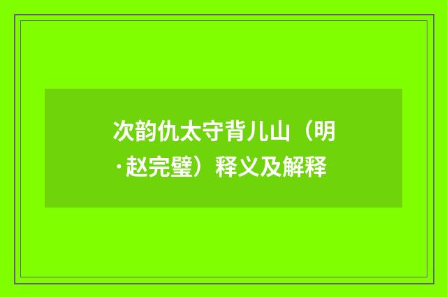 次韵仇太守背儿山（明·赵完璧）释义及解释