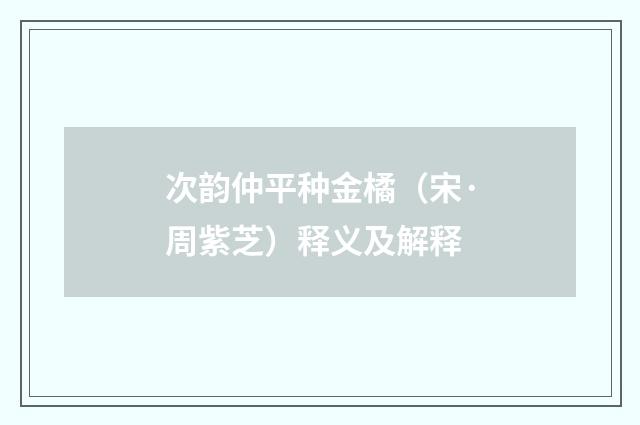 次韵仲平种金橘（宋·周紫芝）释义及解释