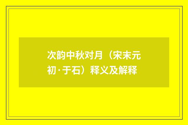 次韵中秋对月（宋末元初·于石）释义及解释