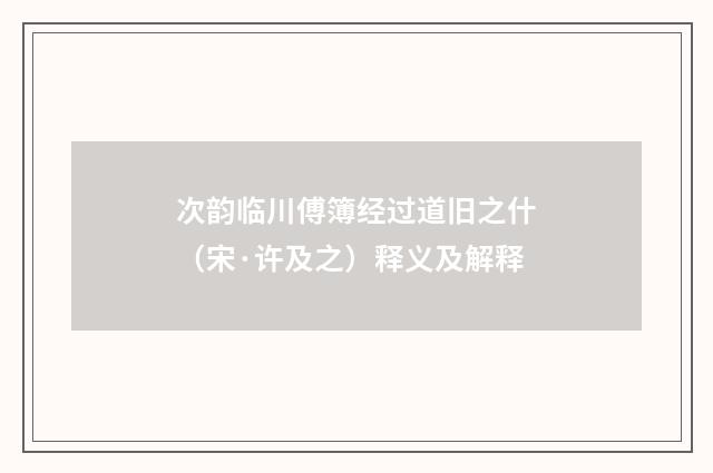 次韵临川傅簿经过道旧之什（宋·许及之）释义及解释