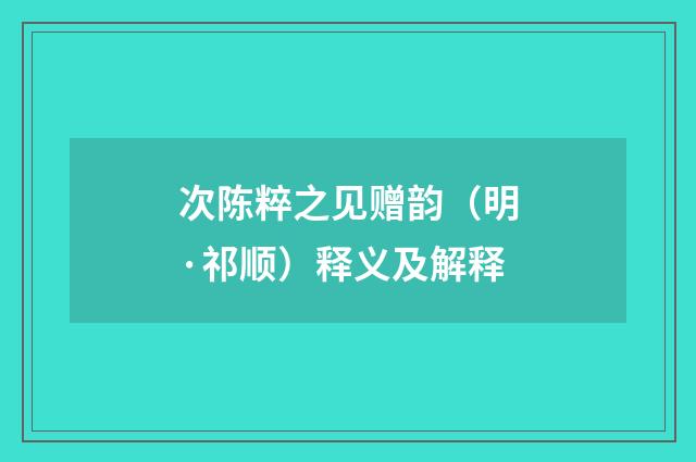 次陈粹之见赠韵（明·祁顺）释义及解释