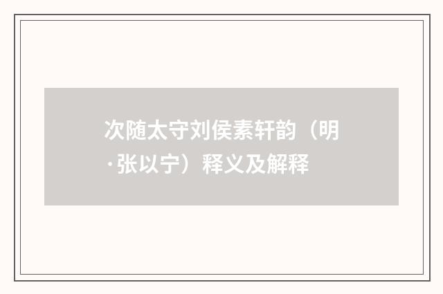 次随太守刘侯素轩韵（明·张以宁）释义及解释