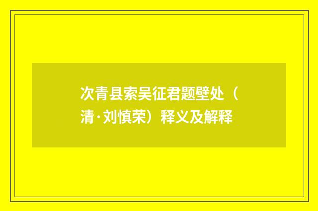 次青县索吴征君题壁处（清·刘慎荣）释义及解释