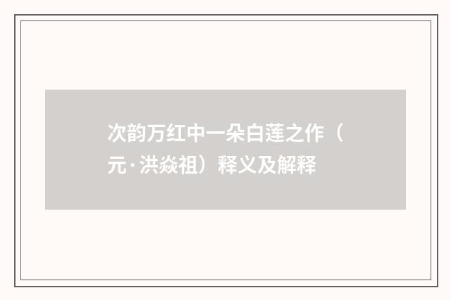 次韵万红中一朵白莲之作（元·洪焱祖）释义及解释