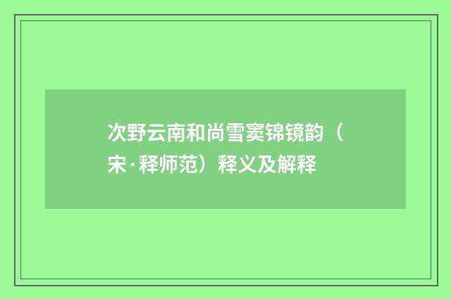 次野云南和尚雪窦锦镜韵（宋·释师范）释义及解释