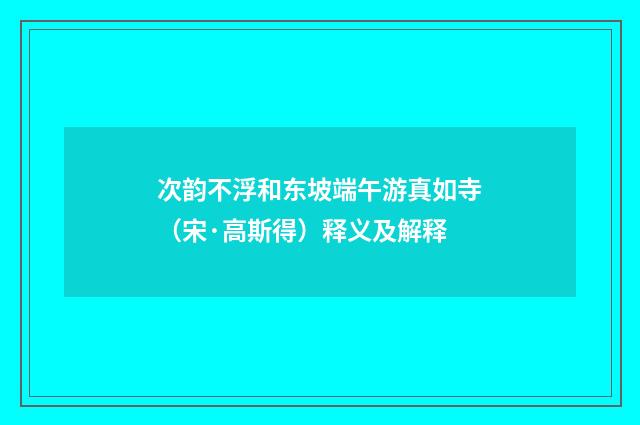次韵不浮和东坡端午游真如寺（宋·高斯得）释义及解释