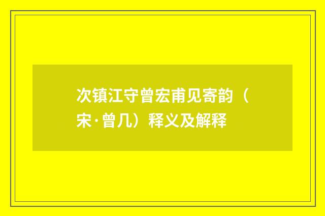 次镇江守曾宏甫见寄韵（宋·曾几）释义及解释