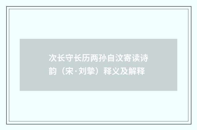 次长守长历两孙自汶寄读诗韵（宋·刘摰）释义及解释