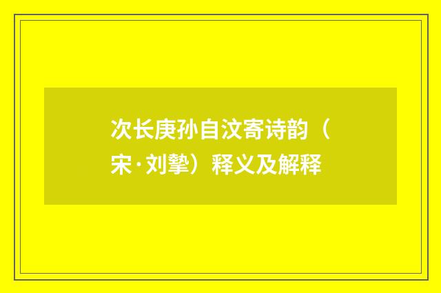 次长庚孙自汶寄诗韵（宋·刘摰）释义及解释