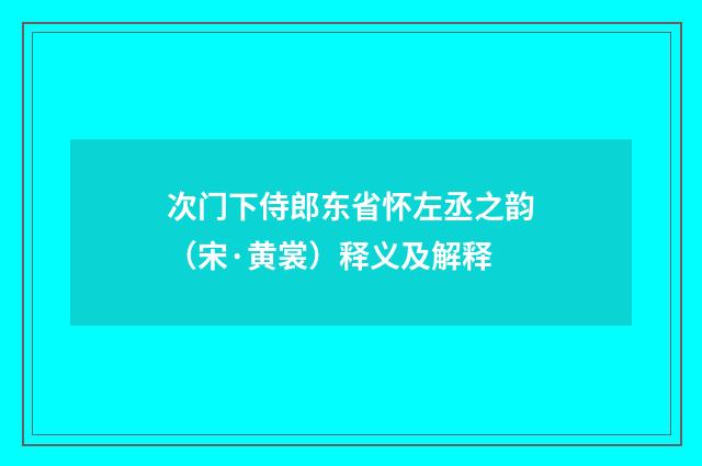 次门下侍郎东省怀左丞之韵（宋·黄裳）释义及解释
