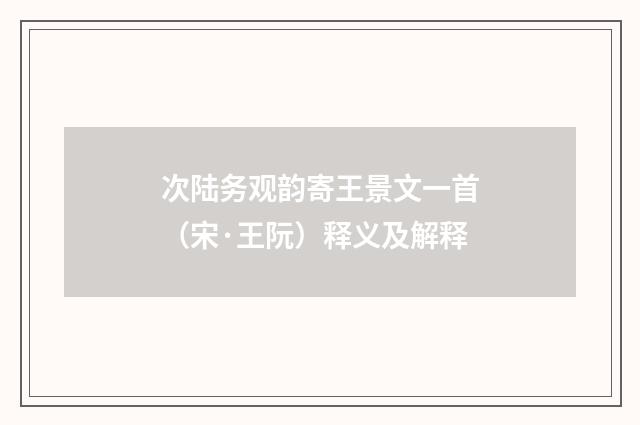 次陆务观韵寄王景文一首（宋·王阮）释义及解释