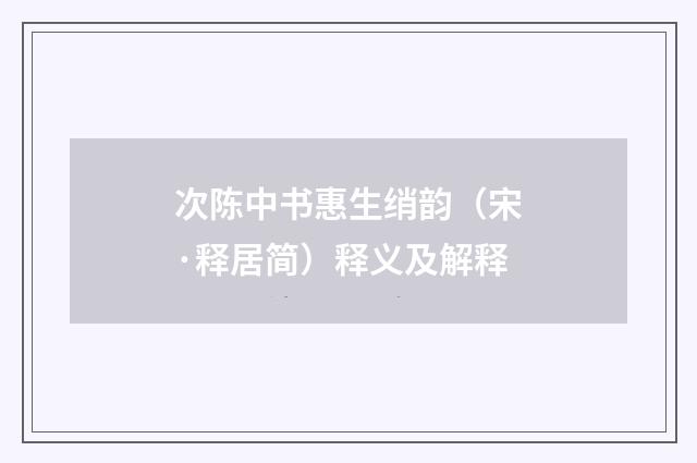 次陈中书惠生绡韵（宋·释居简）释义及解释