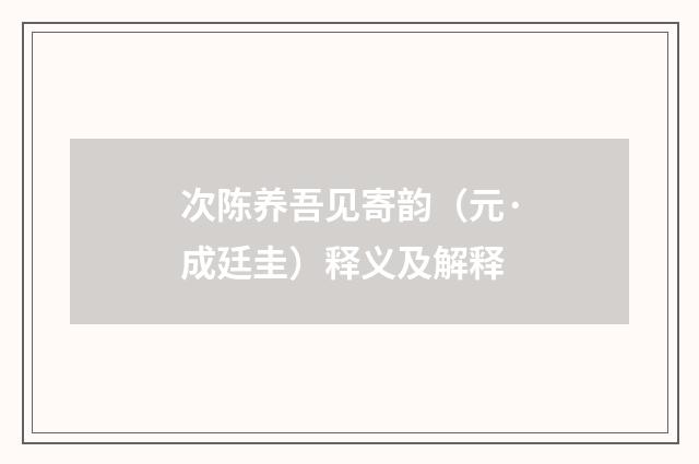 次陈养吾见寄韵（元·成廷圭）释义及解释