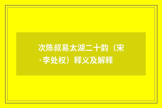 次陈叔易太湖二十韵（宋·李处权）释义及解释