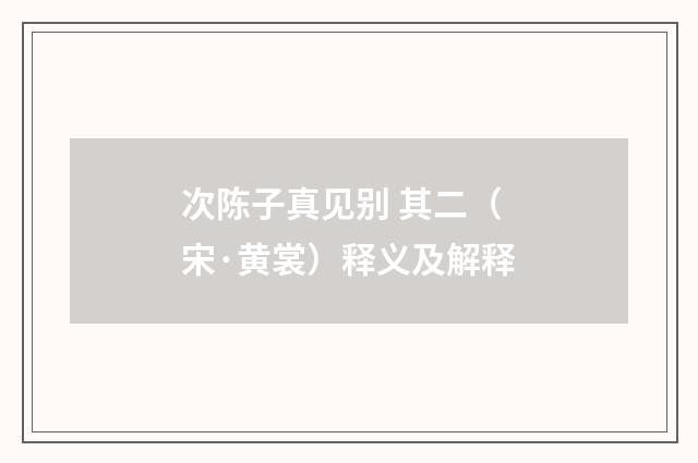 次陈子真见别 其二（宋·黄裳）释义及解释