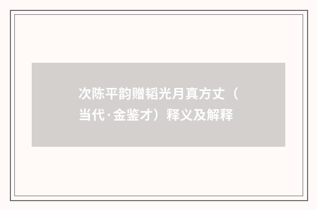 次陈平韵赠韬光月真方丈（当代·金鉴才）释义及解释