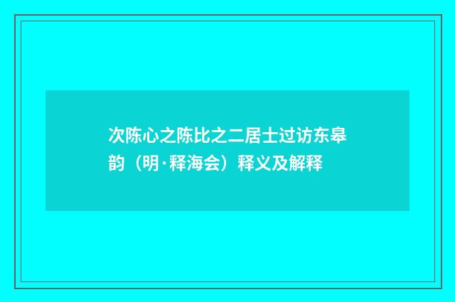 次陈心之陈比之二居士过访东皋韵（明·释海会）释义及解释